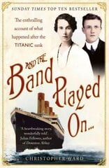 And the Band Played On: The enthralling account of what happened after the Titanic sank: The enthralling account of what happened after the Titanic sank hind ja info | Ajalooraamatud | kaup24.ee
