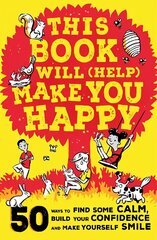 This Book Will (Help) Make You Happy: 50 Ways to Find Some Calm, Build Your Confidence and Make Yourself Smile hind ja info | Suhteraamatud | kaup24.ee