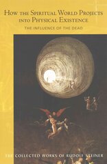 How the Spiritual World Projects into Physical Existence: The Influence of the Dead hind ja info | Usukirjandus, religioossed raamatud | kaup24.ee