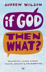 If God, Then What?: Wondering Aloud About Truth, Origins And Redemption цена и информация | Духовная литература | kaup24.ee