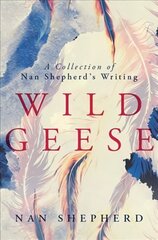 Wild Geese: A Collection of Nan Shepherd's Writings цена и информация | Фантастика, фэнтези | kaup24.ee