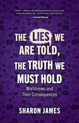 Lies We are Told, the Truth We Must Hold: Worldviews and Their Consequences hind ja info | Usukirjandus, religioossed raamatud | kaup24.ee
