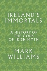 Ireland's Immortals: A History of the Gods of Irish Myth hind ja info | Usukirjandus, religioossed raamatud | kaup24.ee