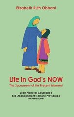 Life in God's Now: The Sacrament of the Present Moment: Jean Pierre De Caussade's Self-abandonment to Divine Providence for Everyone цена и информация | Духовная литература | kaup24.ee