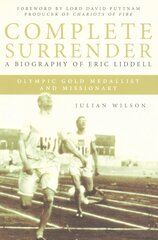 Complete Surrender: Biography of Eric Liddell: Complete Surrender, Biography of Eric Liddell hind ja info | Elulooraamatud, biograafiad, memuaarid | kaup24.ee