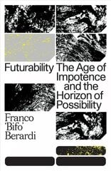 Futurability: The Age of Impotence and the Horizon of Possibility hind ja info | Ajalooraamatud | kaup24.ee