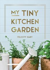 My Tiny Kitchen Garden: Simple Tips to Help You Grow Your Own Herbs, Fruits and Vegetables цена и информация | Книги по садоводству | kaup24.ee