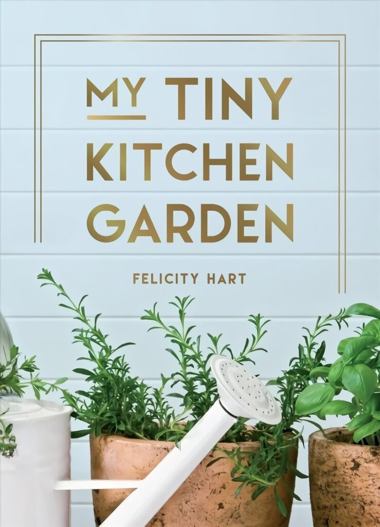 My Tiny Kitchen Garden: Simple Tips to Help You Grow Your Own Herbs, Fruits and Vegetables цена и информация | Aiandusraamatud | kaup24.ee