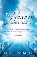 To Heaven and Back: A Doctor's Extraordinary Account of Her Death, Heaven, Angels, and Life Again цена и информация | Биографии, автобиогафии, мемуары | kaup24.ee