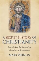 Secret History of Christianity, A: Jesus, the Last Inkling, and the Evolution of Consciousness цена и информация | Духовная литература | kaup24.ee