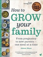 How to Grow Your Family: From pregnancy to new parents - one meal at a time 0th New edition hind ja info | Eneseabiraamatud | kaup24.ee