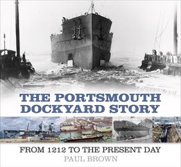 Portsmouth Dockyard Story: From 1212 to the Present Day hind ja info | Ajalooraamatud | kaup24.ee