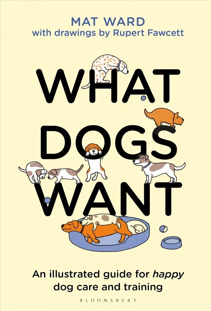 What Dogs Want: An illustrated guide for HAPPY dog care and training цена и информация | Tervislik eluviis ja toitumine | kaup24.ee