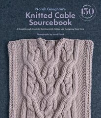 Norah Gaughan's Knitted Cable Sourcebook: A Breakthrough Guide to Knitting with Cables and Designing Your Own цена и информация | Книги об искусстве | kaup24.ee