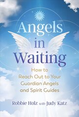 Angels in Waiting: How to Reach Out to Your Guardian Angels and Spirit Guides hind ja info | Eneseabiraamatud | kaup24.ee