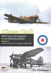 Close Call: RAF Close Air Support in the Mediterranean Volume I defeat in France to el Hamma 1939-1945 hind ja info | Ajalooraamatud | kaup24.ee