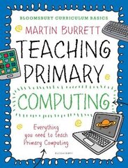 Bloomsbury Curriculum Basics: Teaching Primary Computing: Everything a Non-Specialist Needs to Teach Primary Computing hind ja info | Ühiskonnateemalised raamatud | kaup24.ee