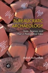 Bureaucratic Archaeology: State, Science, and Past in Postcolonial India цена и информация | Книги по социальным наукам | kaup24.ee