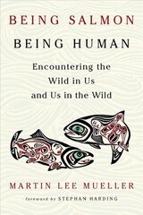 Being Salmon, Being Human: Encountering the Wild in Us and Us in the Wild цена и информация | Энциклопедии, справочники | kaup24.ee