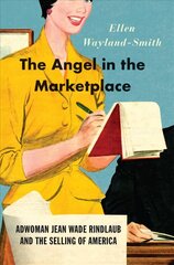 Angel in the Marketplace: Adwoman Jean Wade Rindlaub and the Selling of America hind ja info | Ajalooraamatud | kaup24.ee