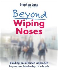 Beyond Wiping Noses: Building an informed approach to pastoral leadership in schools hind ja info | Ühiskonnateemalised raamatud | kaup24.ee