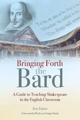 Bringing Forth the Bard: A guide to teaching Shakespeare in the English classroom hind ja info | Võõrkeele õppematerjalid | kaup24.ee