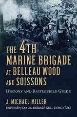 4th Marine Brigade at Belleau Wood and Soissons: History and Battlefield Guide hind ja info | Ajalooraamatud | kaup24.ee