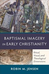 Baptismal Imagery in Early Christianity - Ritual, Visual, and Theological Dimensions: Ritual, Visual, and Theological Dimensions hind ja info | Usukirjandus, religioossed raamatud | kaup24.ee