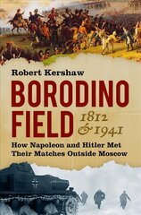 Borodino Field 1812 and 1941: How Napoleon and Hitler Met Their Matches Outside Moscow hind ja info | Ajalooraamatud | kaup24.ee
