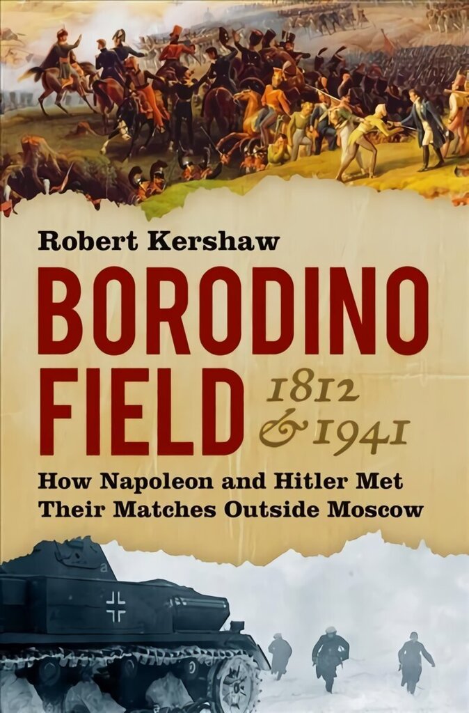 Borodino Field 1812 and 1941: How Napoleon and Hitler Met Their Matches Outside Moscow цена и информация | Ajalooraamatud | kaup24.ee