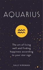 Aquarius: The Art of Living Well and Finding Happiness According to Your Star Sign hind ja info | Eneseabiraamatud | kaup24.ee