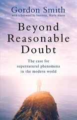 Beyond Reasonable Doubt: The case for supernatural phenomena in the modern world, with a foreword by Maria Ahern, a leading barrister hind ja info | Eneseabiraamatud | kaup24.ee