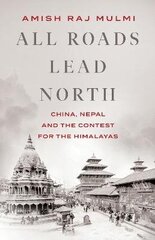 All Roads Lead North: China, Nepal and the Contest for the Himalayas hind ja info | Ühiskonnateemalised raamatud | kaup24.ee