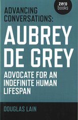 Advancing Conversations: Aubrey de Grey - advocate for an indefinite human lifespan: Aubrey de Grey - Advocate for an Indefinite Human Lifespan hind ja info | Ühiskonnateemalised raamatud | kaup24.ee