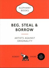 Beg, Steal and Borrow: Artists against Originality hind ja info | Kunstiraamatud | kaup24.ee