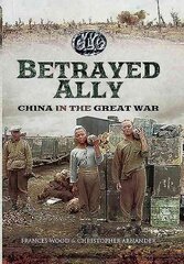 Betrayed Ally: China in the Great War hind ja info | Ajalooraamatud | kaup24.ee