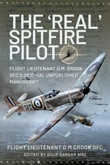 'Real' Spitfire Pilot: Flight Lieutenant D.M. Crook DFC's Original Unpublished Manuscript цена и информация | Исторические книги | kaup24.ee