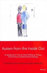 Autism from the Inside Out: A Handbook for Parents, Early Childhood, Primary, Post-Primary and Special School Settings New edition цена и информация | Книги по социальным наукам | kaup24.ee