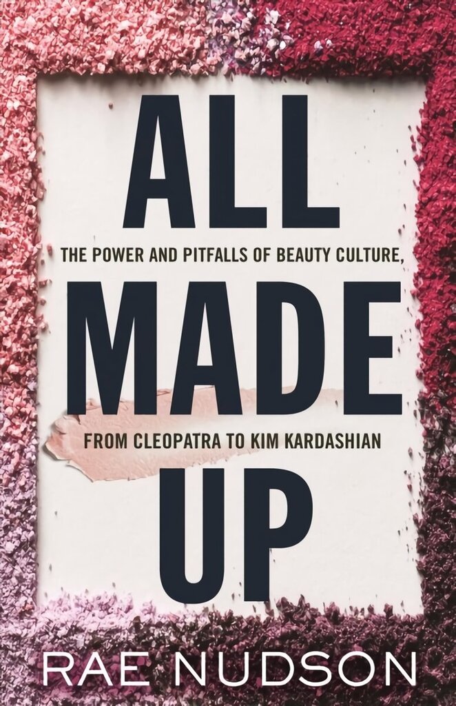 All Made Up: The Power and Pitfalls of Beauty Culture, from Cleopatra to Kim Kardashian цена и информация | Ühiskonnateemalised raamatud | kaup24.ee