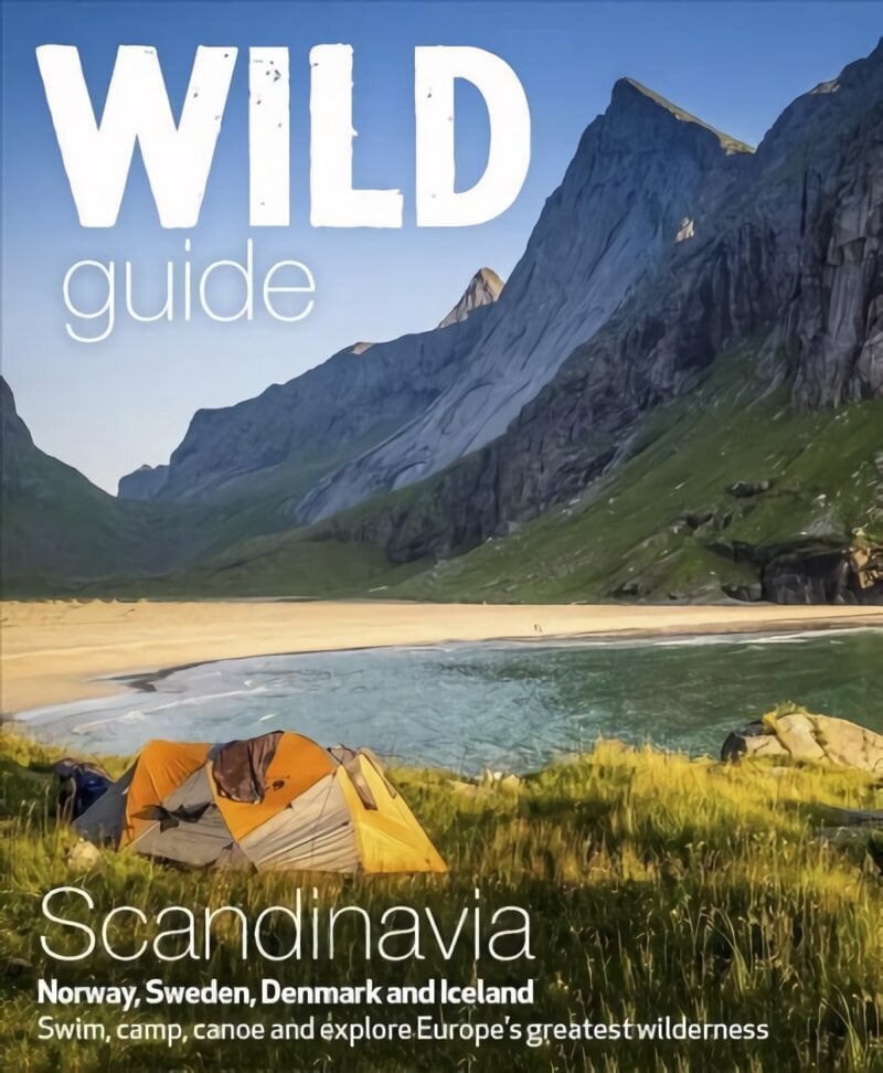 Wild Guide Scandinavia (Norway, Sweden, Iceland and Denmark): Swim, Camp, Canoe and Explore Europe's Greatest Wilderness, Volume 3 hind ja info | Reisiraamatud, reisijuhid | kaup24.ee