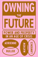 Owning the Future: Power and Property in an Age of Crisis hind ja info | Majandusalased raamatud | kaup24.ee