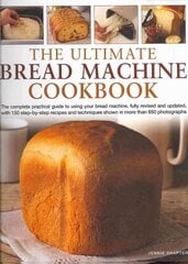 Ultimate Bread Machine Cookbook: the Complete Practical Guide to Using Your Bread Machine, Fully Revised and Updated, with 150 Step-by-step Recipes and Techniques Shown in More Than 650 Photographs Revised edition цена и информация | Книги рецептов | kaup24.ee