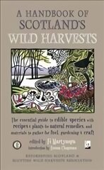 Handbook of Scotland's Wild Harvests: The Essential Guide to Edible Species, with Recipes & Plants for Natural Remedies, and Materials to Gather for Fuel, Gardening & Craft Revised edition цена и информация | Книги рецептов | kaup24.ee