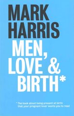 Men, Love & Birth: The book about being present at birth that your pregnant lover wants you to read 1 цена и информация | Самоучители | kaup24.ee