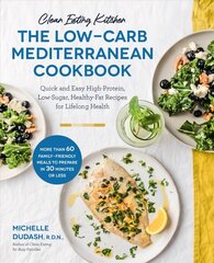 Clean Eating Kitchen: The Low-Carb Mediterranean Cookbook: Quick and Easy High-Protein, Low-Sugar, Healthy-Fat Recipes for Lifelong Health-More Than 60 Family Friendly Meals to Prepare in 30 Minutes or Less цена и информация | Книги рецептов | kaup24.ee