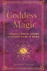 Goddess Magic: A Handbook of Spells, Charms, and Rituals Divine in Origin, Volume 10 цена и информация | Самоучители | kaup24.ee