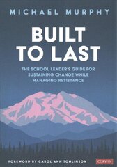 Built to Last: The School Leader's Guide for Sustaining Change While Managing Resistance hind ja info | Ühiskonnateemalised raamatud | kaup24.ee