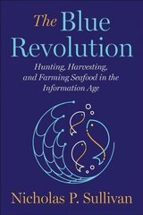 Blue Revolution: Hunting, Harvesting, and Farming Seafood in the Information Age hind ja info | Ühiskonnateemalised raamatud | kaup24.ee