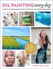Oil Painting Every Day: A Step-by-Step Beginner's Guide to Painting the World Around You - Develop a Successful Daily Creative Habit hind ja info | Kunstiraamatud | kaup24.ee