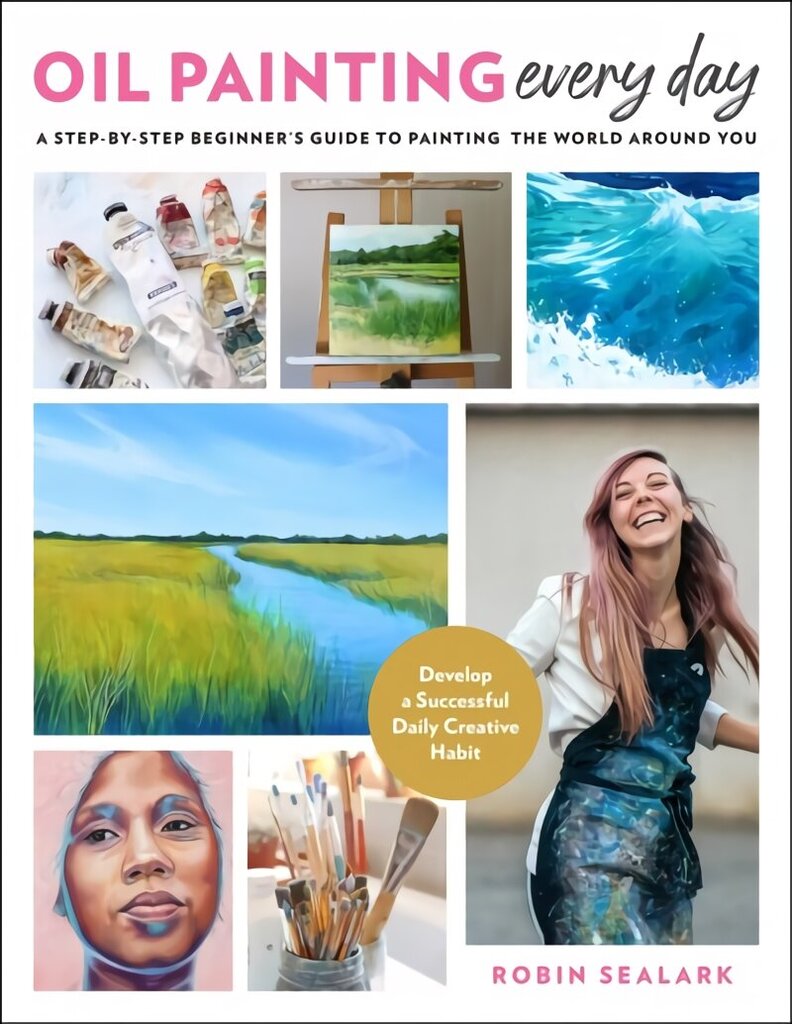 Oil Painting Every Day: A Step-by-Step Beginner's Guide to Painting the World Around You - Develop a Successful Daily Creative Habit цена и информация | Kunstiraamatud | kaup24.ee